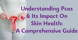 Understanding PCOS and Its Impact on Skin Health: A Comprehensive Guide