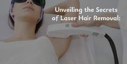 Unveiling the Secrets of Laser Hair Removal